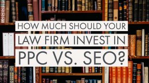 How Much Should Your Law Firm Invest in PPC vs SEO How Much Should Your Law Firm Invest in PPC vs SEO