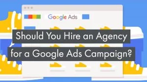 Should-You-Hire-an-Agency-for-a-Google-Ads-Campaign Should-You-Hire-an-Agency-for-a-Google-Ads-Campaign